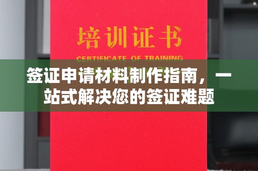 清原签证申请材料制作指南，一站式解决您的签证难题